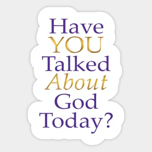 Have You Talked About God Today? Sticker